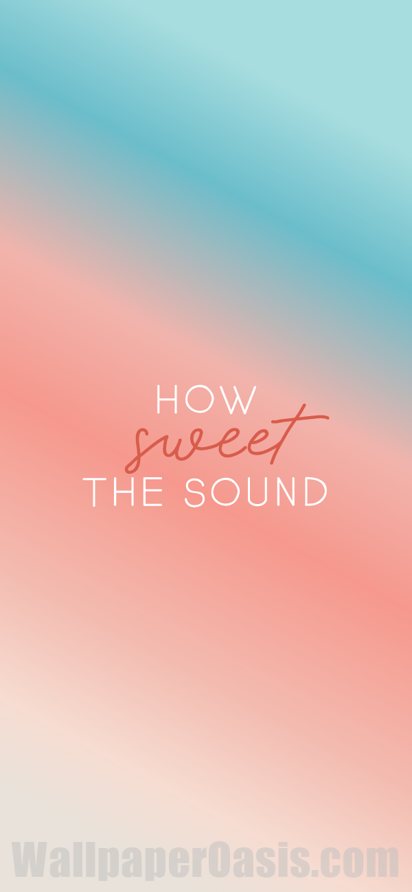 How Sweet the Sound iPhone Wallpaper - available for iPhone 5 through iPhone X